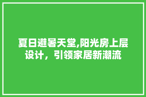 夏日避暑天堂,阳光房上层设计，引领家居新潮流