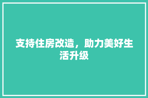 支持住房改造，助力美好生活升级