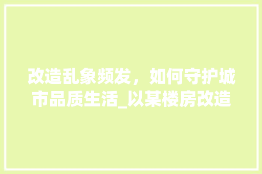 改造乱象频发，如何守护城市品质生活_以某楼房改造举报事件为例