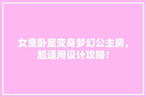 女童卧室变身梦幻公主房，超适用设计攻略！