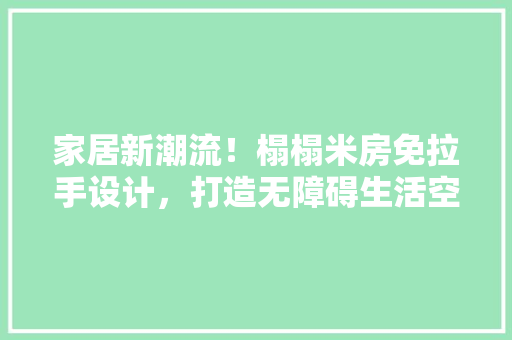 家居新潮流！榻榻米房免拉手设计，打造无障碍生活空间