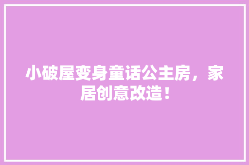 小破屋变身童话公主房，家居创意改造！