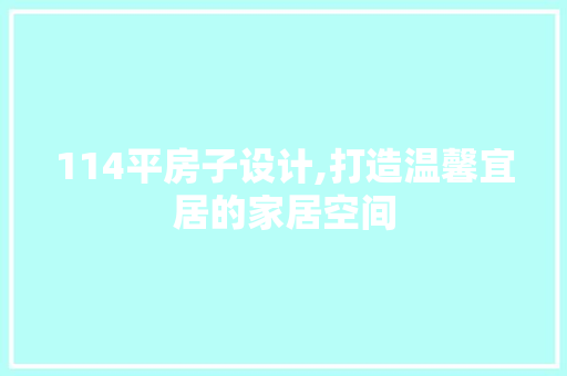 114平房子设计,打造温馨宜居的家居空间