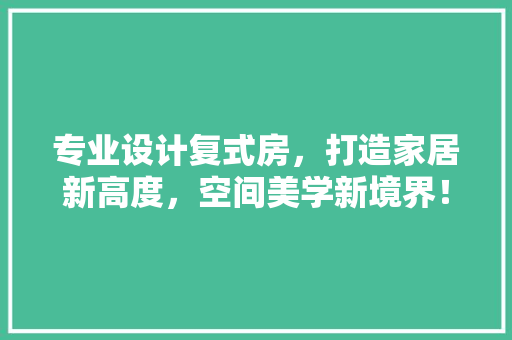 专业设计复式房，打造家居新高度，空间美学新境界！