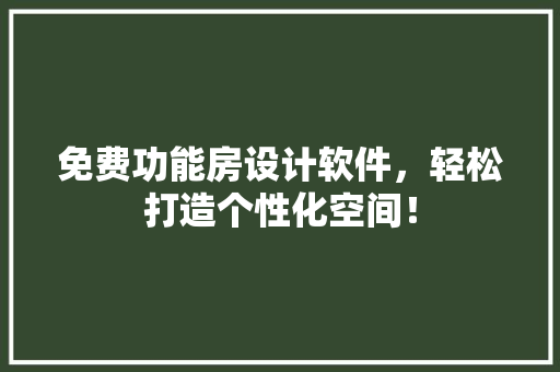 免费功能房设计软件，轻松打造个性化空间！