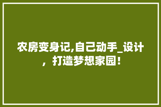 农房变身记,自己动手_设计，打造梦想家园！