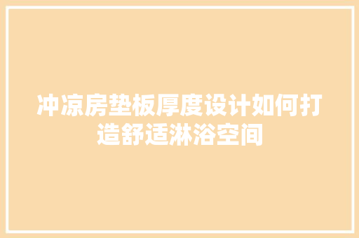 冲凉房垫板厚度设计如何打造舒适淋浴空间