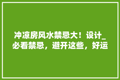 冲凉房风水禁忌大！设计_必看禁忌，避开这些，好运连连！