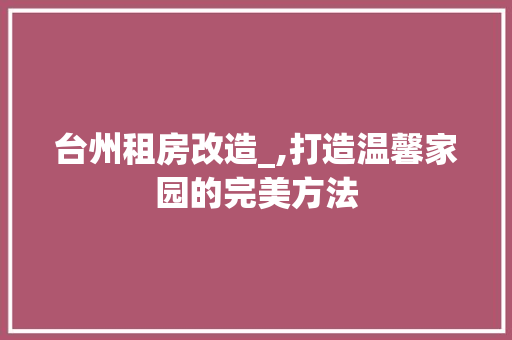 台州租房改造_,打造温馨家园的完美方法