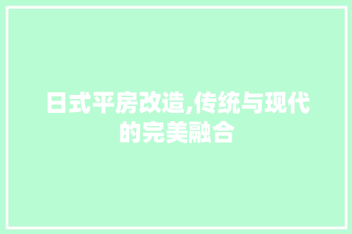 日式平房改造,传统与现代的完美融合