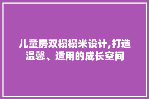 儿童房双榻榻米设计,打造温馨、适用的成长空间