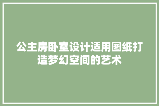 公主房卧室设计适用图纸打造梦幻空间的艺术