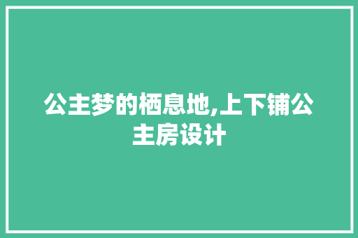 公主梦的栖息地,上下铺公主房设计