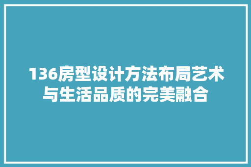 136房型设计方法布局艺术与生活品质的完美融合