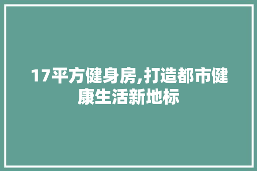 17平方健身房,打造都市健康生活新地标