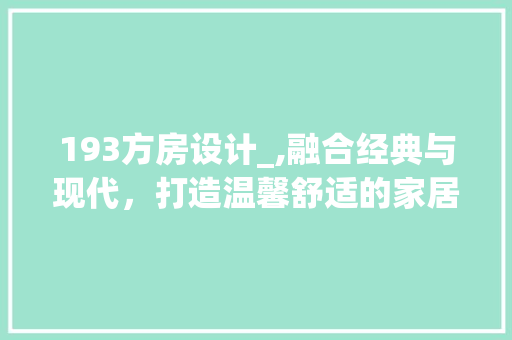 193方房设计_,融合经典与现代，打造温馨舒适的家居空间
