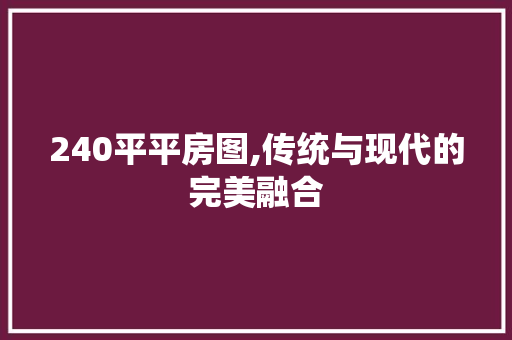 240平平房图,传统与现代的完美融合