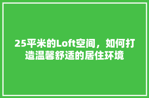 25平米的Loft空间，如何打造温馨舒适的居住环境