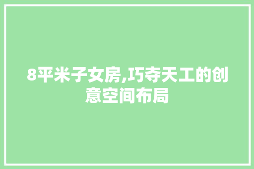 8平米子女房,巧夺天工的创意空间布局