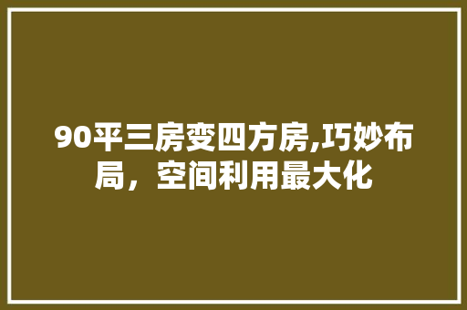 90平三房变四方房,巧妙布局，空间利用最大化