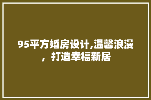 95平方婚房设计,温馨浪漫，打造幸福新居
