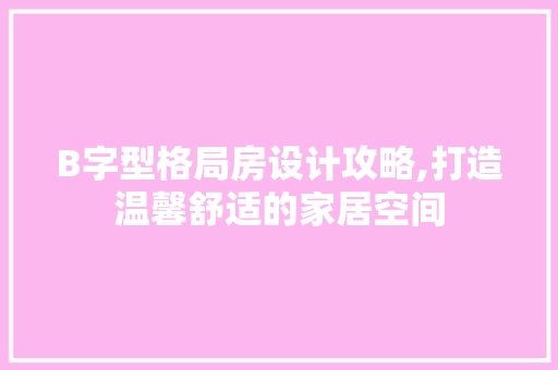 B字型格局房设计攻略,打造温馨舒适的家居空间