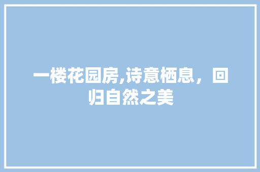 一楼花园房,诗意栖息，回归自然之美