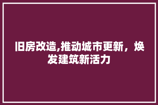 旧房改造,推动城市更新，焕发建筑新活力
