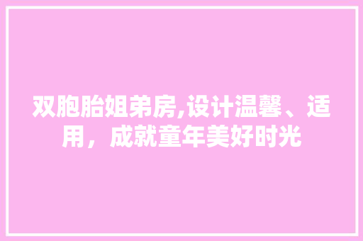 双胞胎姐弟房,设计温馨、适用，成就童年美好时光