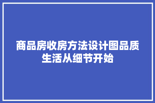 商品房收房方法设计图品质生活从细节开始