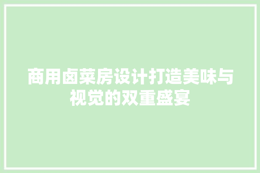 商用卤菜房设计打造美味与视觉的双重盛宴
