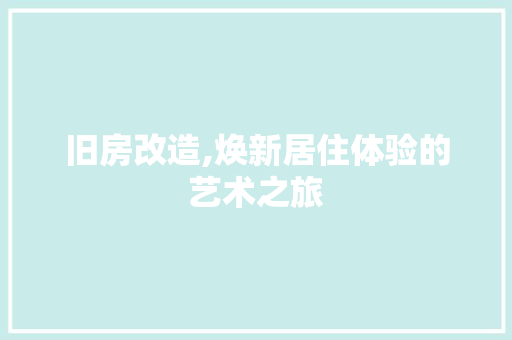 旧房改造,焕新居住体验的艺术之旅