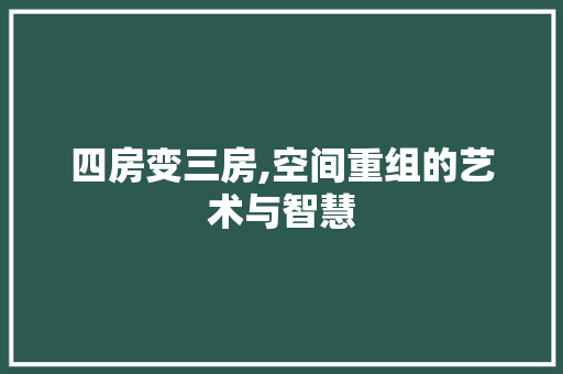四房变三房,空间重组的艺术与智慧