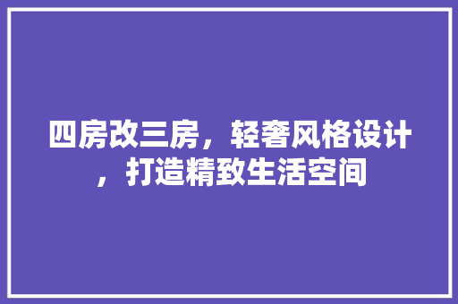 四房改三房，轻奢风格设计，打造精致生活空间