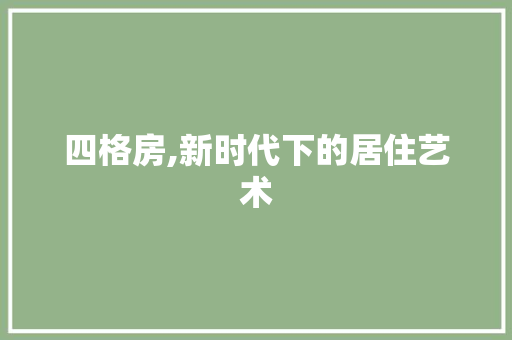 四格房,新时代下的居住艺术