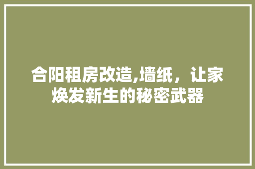 合阳租房改造,墙纸，让家焕发新生的秘密武器