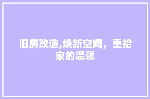 旧房改造,焕新空间，重拾家的温馨