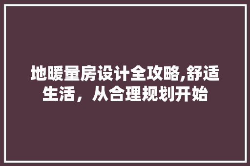 地暖量房设计全攻略,舒适生活，从合理规划开始