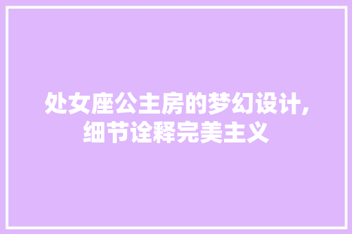 处女座公主房的梦幻设计,细节诠释完美主义