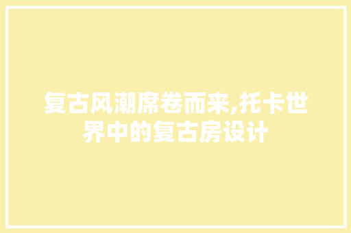 复古风潮席卷而来,托卡世界中的复古房设计
