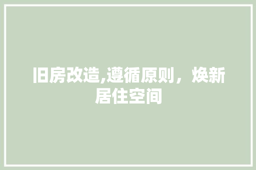 旧房改造,遵循原则，焕新居住空间