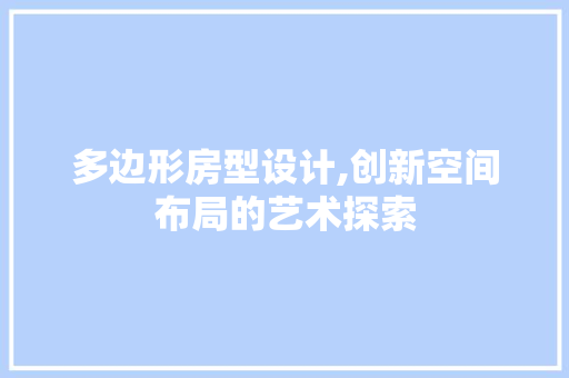 多边形房型设计,创新空间布局的艺术探索