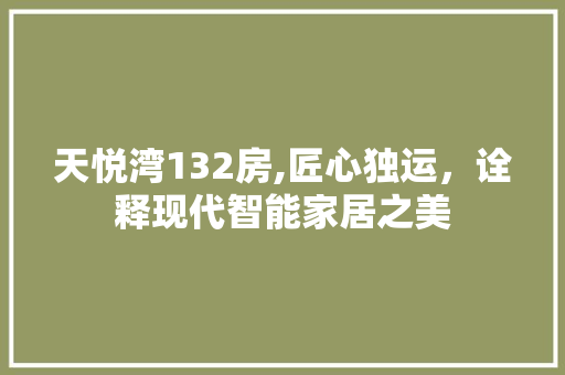 天悦湾132房,匠心独运，诠释现代智能家居之美