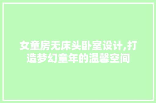 女童房无床头卧室设计,打造梦幻童年的温馨空间