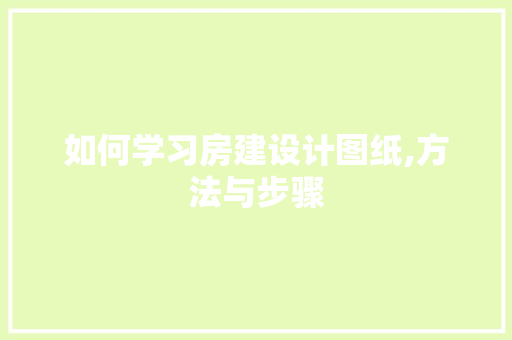 如何学习房建设计图纸,方法与步骤
