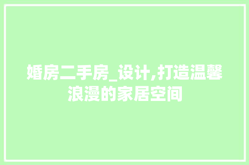 婚房二手房_设计,打造温馨浪漫的家居空间