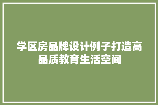 学区房品牌设计例子打造高品质教育生活空间