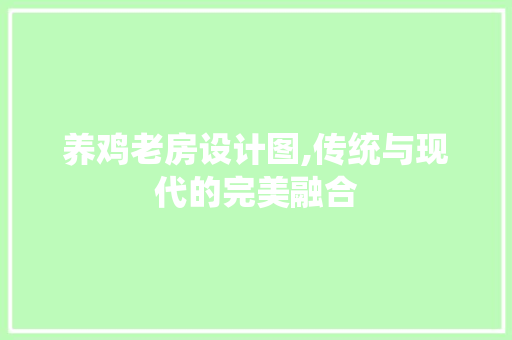 养鸡老房设计图,传统与现代的完美融合