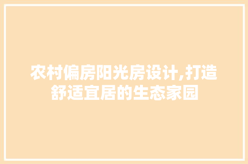 农村偏房阳光房设计,打造舒适宜居的生态家园