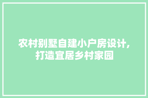 农村别墅自建小户房设计,打造宜居乡村家园